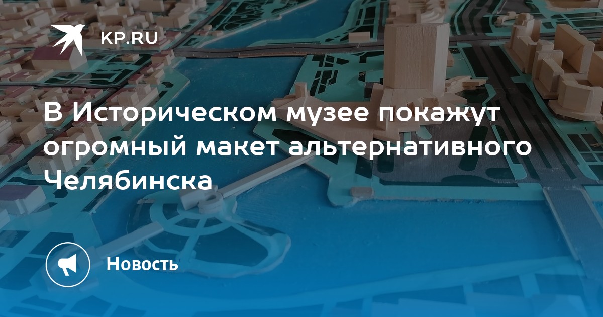 В Историческом музее покажут огромный макет альтернативного Челябинска - Vimarsana News