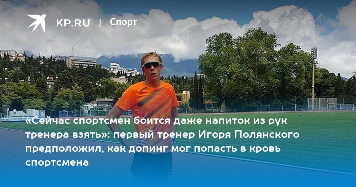 «Сейчас спортсмен боится даже напиток из рук тренера взять»: первый тренер Игоря Полянского предположил, как допинг мог попасть в кровь спортсмена - Vimarsana News