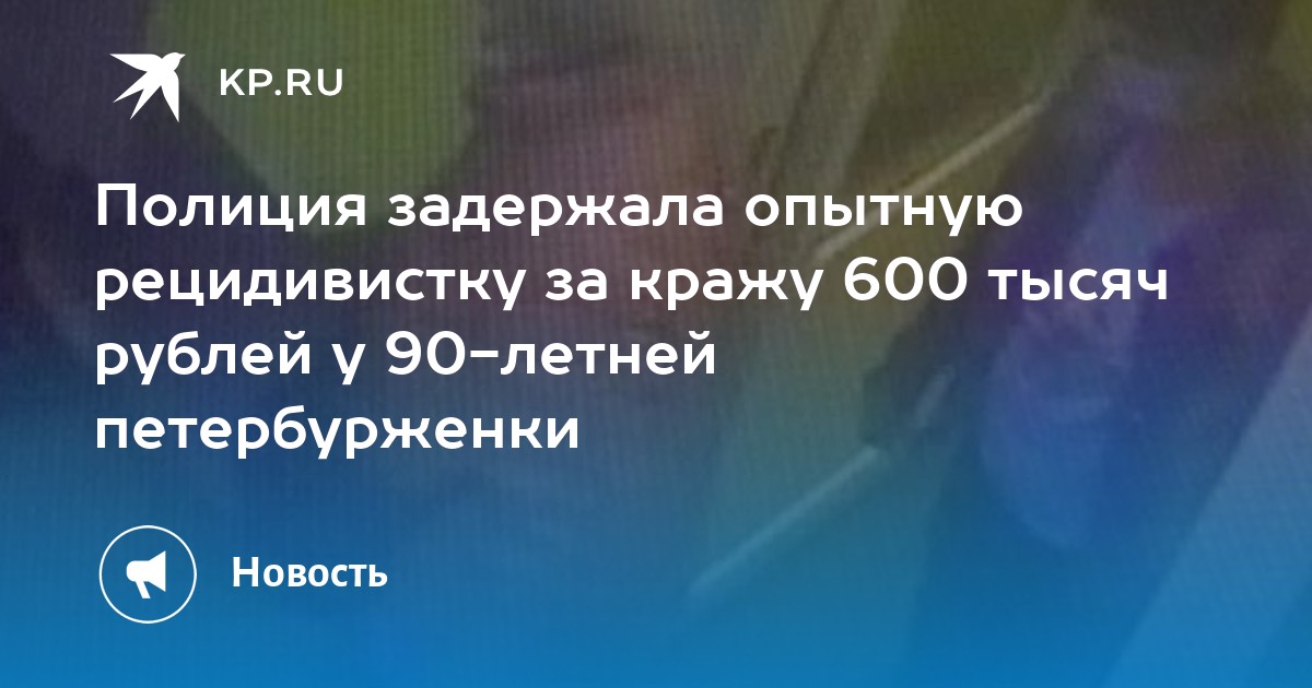 Полиция задержала опытную рецидивистку за кражу 600 тысяч рублей у 90-летней петербурженки - Vimarsana News