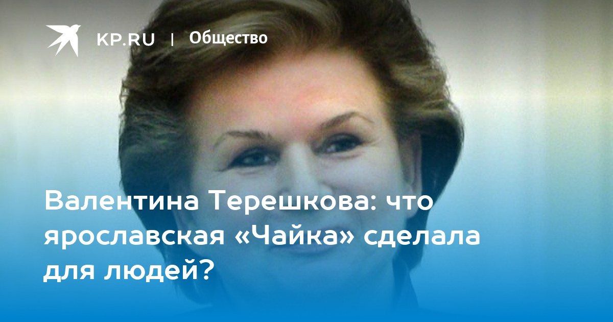 Валентина Терешкова: что ярославская «Чайка» сделала для людей? - Vimarsana News